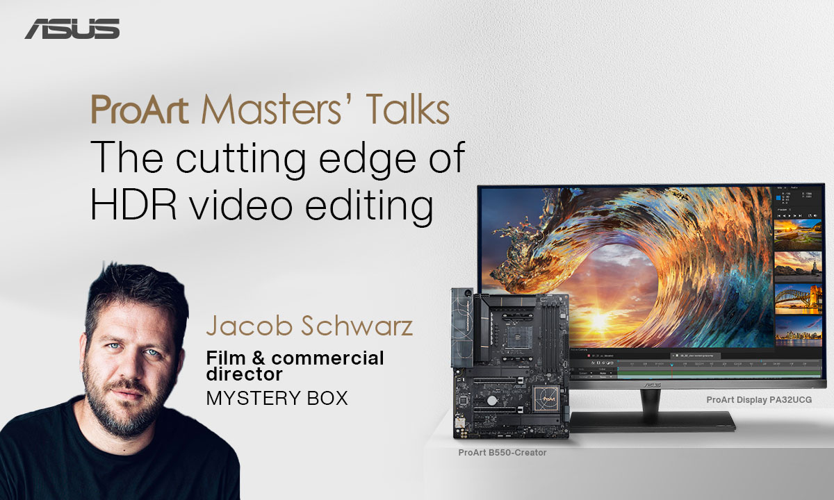 ProArt Masters' Talks: The cutting edge of HDR video editing. Speaker: Jacob Schwarz, Film & commercial director, MYSTERY BOX